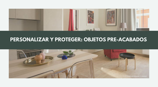 Personalizar y Proteger: Muebles, Suelos y Objetos Pre-acabados de Forma Segura y Ecológica